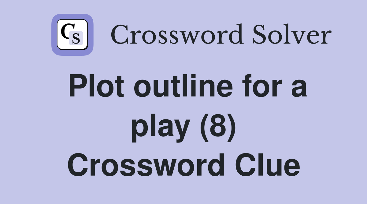 Plot outline for a play (8) - Crossword Clue Answers - Crossword Solver